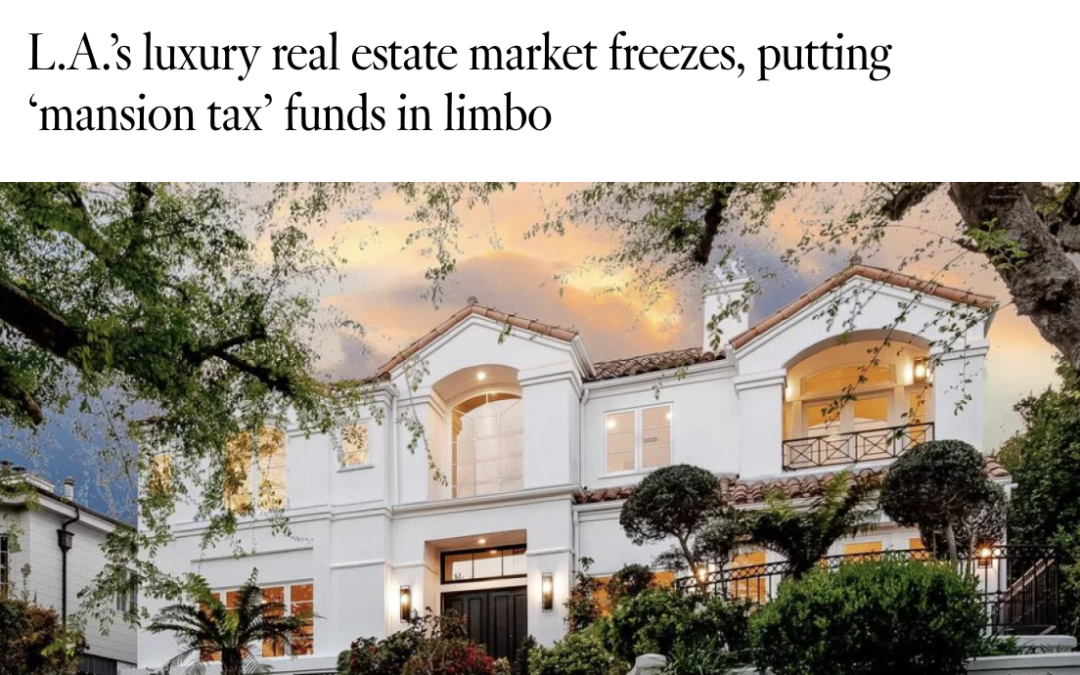 LA Time Article – L.A.’s luxury real estate market freezes, putting ‘mansion tax’ funds in limbo